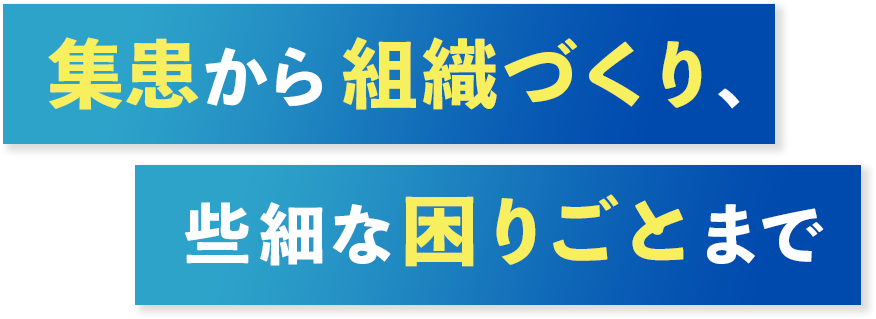 集患から組織づくり、些細な困りごとまで